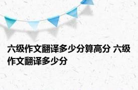 六级作文翻译多少分算高分 六级作文翻译多少分 