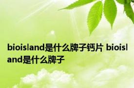 bioisland是什么牌子钙片 bioisland是什么牌子