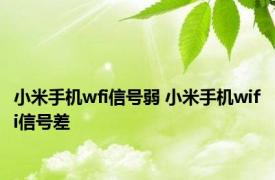 小米手机wfi信号弱 小米手机wifi信号差 