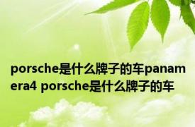 porsche是什么牌子的车panamera4 porsche是什么牌子的车