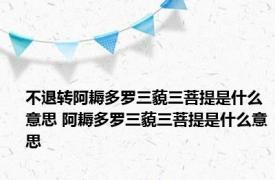 不退转阿耨多罗三藐三菩提是什么意思 阿耨多罗三藐三菩提是什么意思