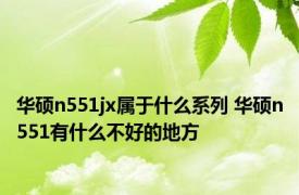 华硕n551jx属于什么系列 华硕n551有什么不好的地方