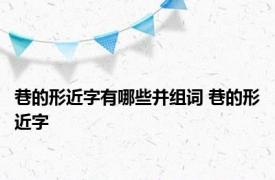 巷的形近字有哪些并组词 巷的形近字 