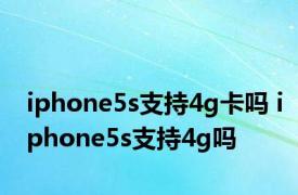 iphone5s支持4g卡吗 iphone5s支持4g吗