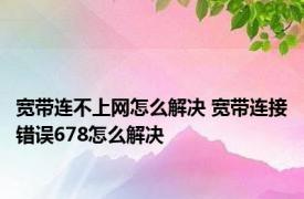 宽带连不上网怎么解决 宽带连接错误678怎么解决