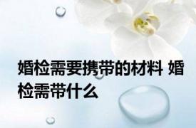 婚检需要携带的材料 婚检需带什么