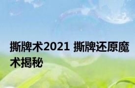 撕牌术2021 撕牌还原魔术揭秘 