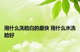 用什么洗脸白的最快 用什么水洗脸好 