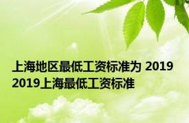 上海地区最低工资标准为 2019 2019上海最低工资标准 