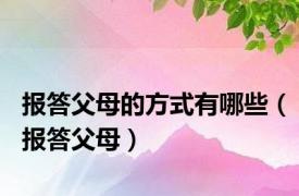 报答父母的方式有哪些（报答父母）