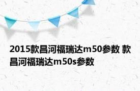 2015款昌河福瑞达m50参数 款昌河福瑞达m50s参数