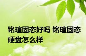 铭瑄固态好吗 铭瑄固态硬盘怎么样 