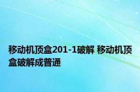 移动机顶盒201-1破解 移动机顶盒破解成普通 