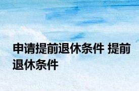 申请提前退休条件 提前退休条件 