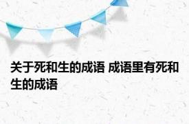 关于死和生的成语 成语里有死和生的成语