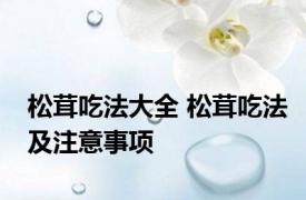 松茸吃法大全 松茸吃法及注意事项