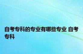 自考专科的专业有哪些专业 自考专科 