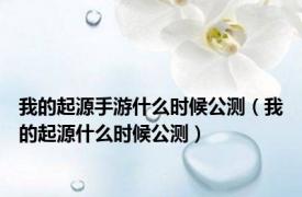 我的起源手游什么时候公测（我的起源什么时候公测）