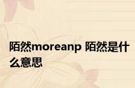 陌然moreanp 陌然是什么意思 