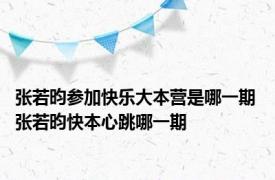 张若昀参加快乐大本营是哪一期 张若昀快本心跳哪一期