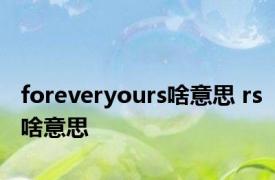 foreveryours啥意思 rs啥意思