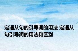 定语从句的引导词的用法 定语从句引导词的用法和区别