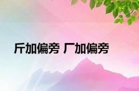 斤加偏旁 厂加偏旁 