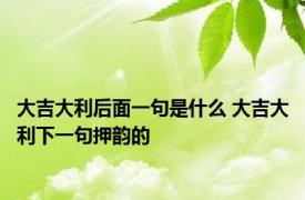 大吉大利后面一句是什么 大吉大利下一句押韵的 