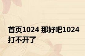 首页1024 那好吧1024打不开了 