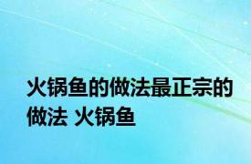 火锅鱼的做法最正宗的做法 火锅鱼 