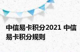 中信易卡积分2021 中信易卡积分规则