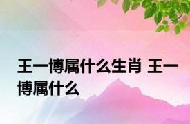 王一博属什么生肖 王一博属什么 