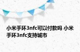 小米手环3nfc可以付款吗 小米手环3nfc支持城市 