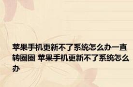 苹果手机更新不了系统怎么办一直转圈圈 苹果手机更新不了系统怎么办