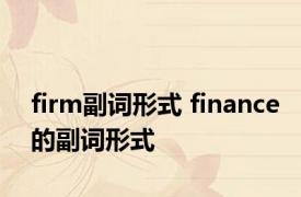 firm副词形式 finance的副词形式 