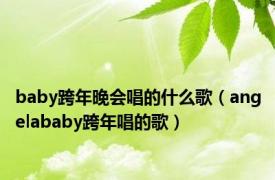 baby跨年晚会唱的什么歌（angelababy跨年唱的歌）