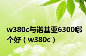 w380c与诺基亚6300哪个好（w380c）