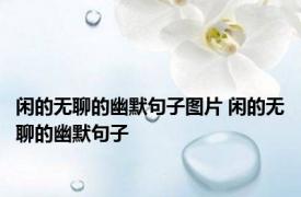 闲的无聊的幽默句子图片 闲的无聊的幽默句子