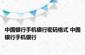 中国银行手机银行密码格式 中国银行手机银行 