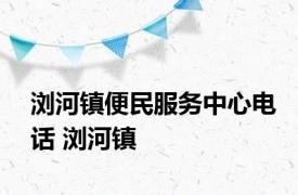 浏河镇便民服务中心电话 浏河镇 