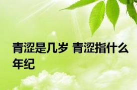 青涩是几岁 青涩指什么年纪