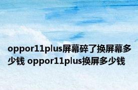 oppor11plus屏幕碎了换屏幕多少钱 oppor11plus换屏多少钱 