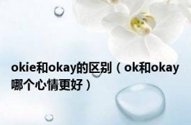 okie和okay的区别（ok和okay哪个心情更好）