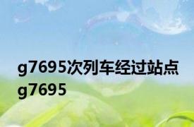 g7695次列车经过站点 g7695 