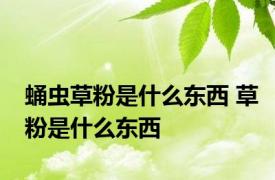 蛹虫草粉是什么东西 草粉是什么东西