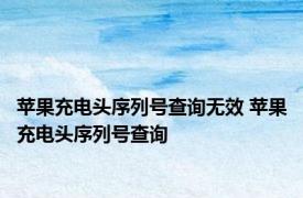 苹果充电头序列号查询无效 苹果充电头序列号查询 