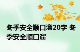 冬季安全顺口溜20字 冬季安全顺口溜 