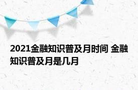 2021金融知识普及月时间 金融知识普及月是几月