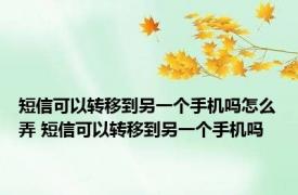 短信可以转移到另一个手机吗怎么弄 短信可以转移到另一个手机吗