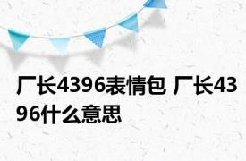 厂长4396表情包 厂长4396什么意思